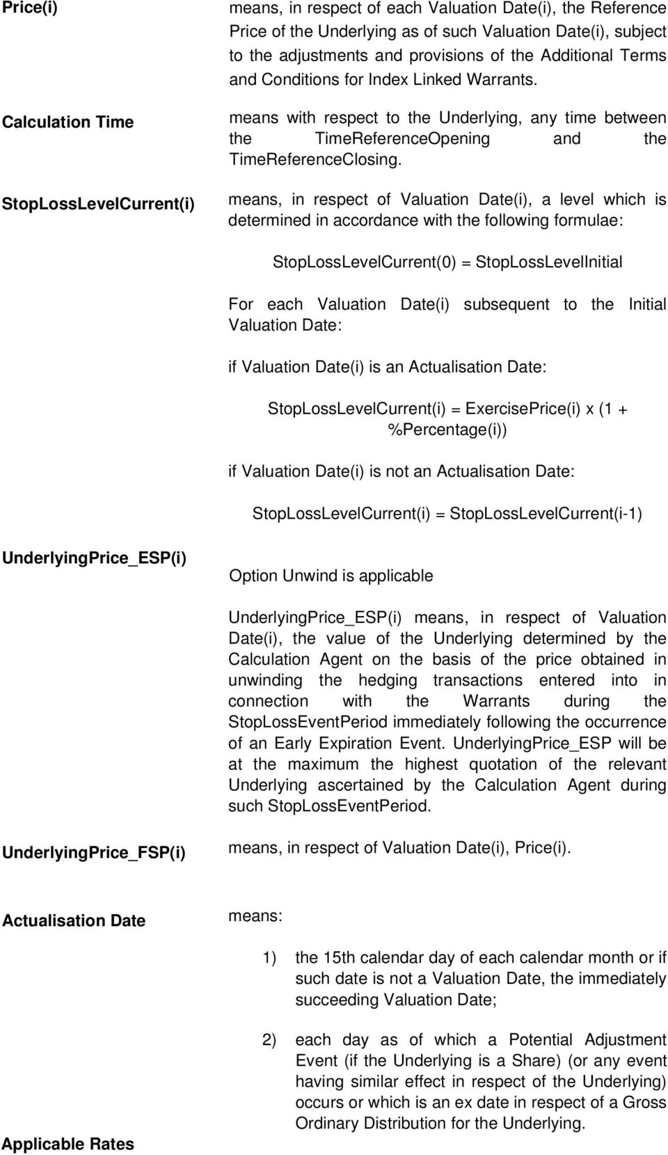 means, in respect of Valuation Date(i), a level which is determined in accordance with the following formulae: StopLossLevelCurrent(0) = StopLossLevelInitial For each Valuation Date(i) subsequent to
