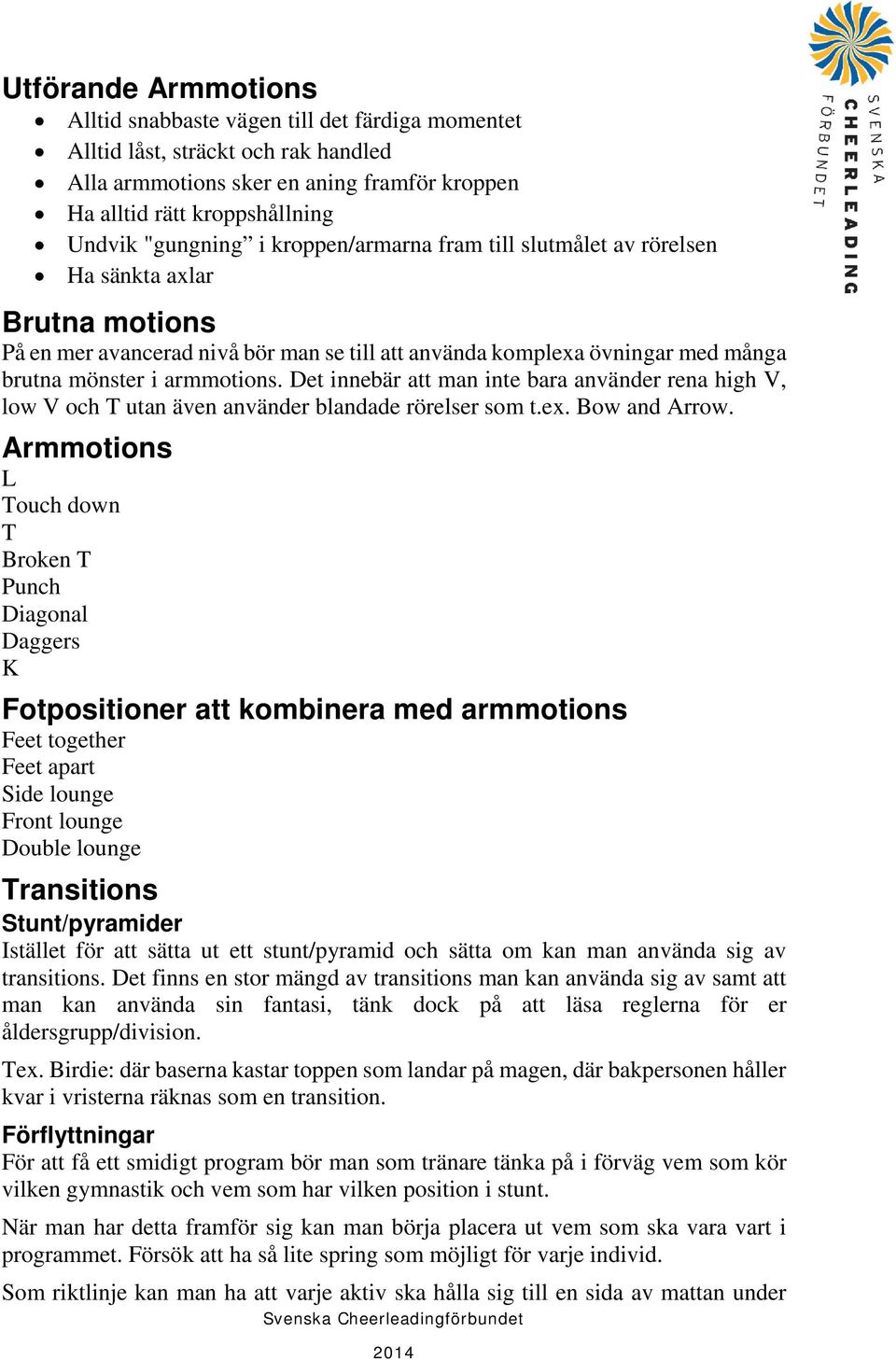 Det innebär att man inte bara använder rena high V, low V och T utan även använder blandade rörelser som t.ex. Bow and Arrow.