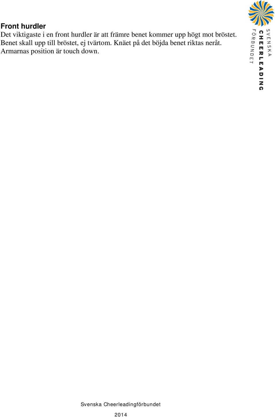 Benet skall upp till bröstet, ej tvärtom.