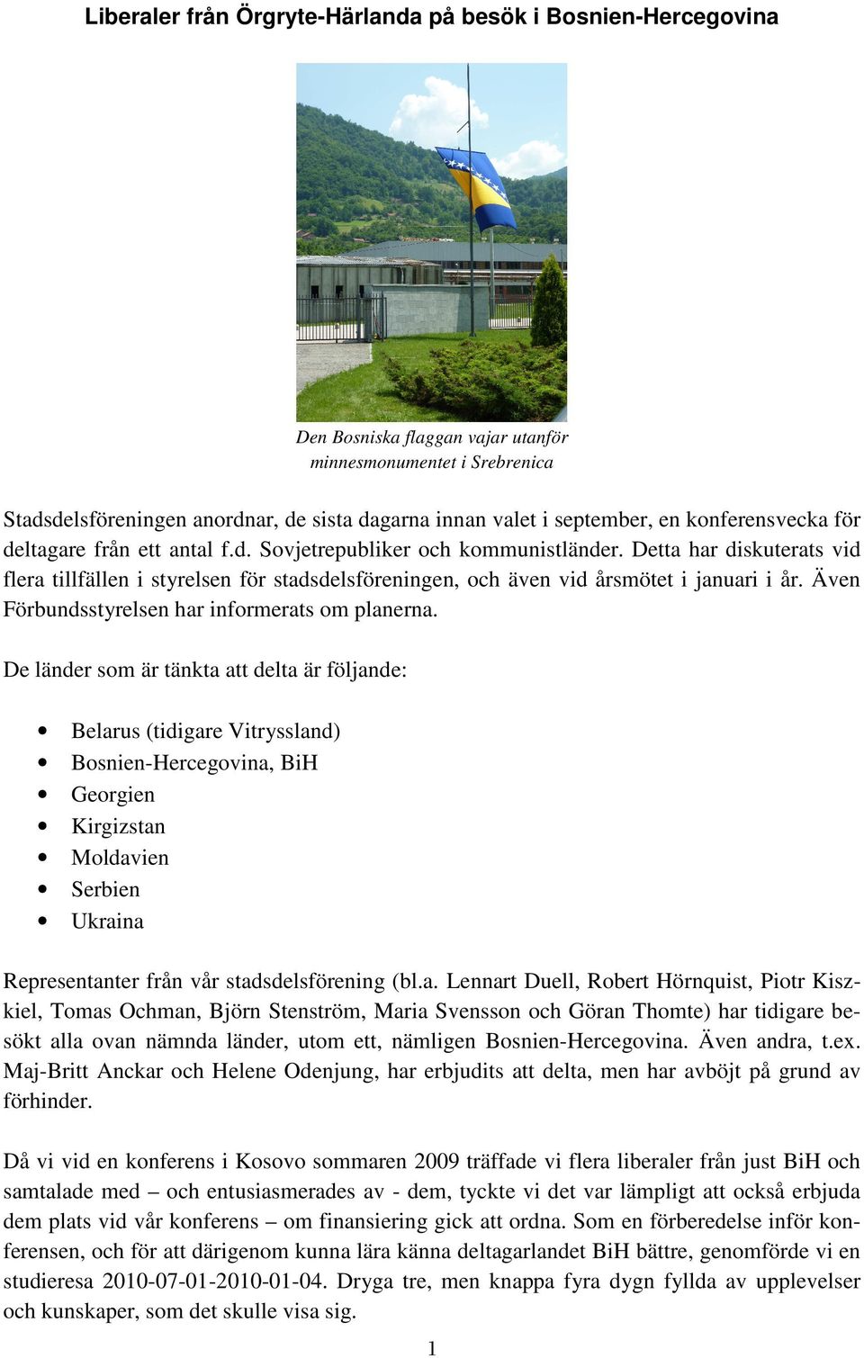 Detta har diskuterats vid flera tillfällen i styrelsen för stadsdelsföreningen, och även vid årsmötet i januari i år. Även Förbundsstyrelsen har informerats om planerna.