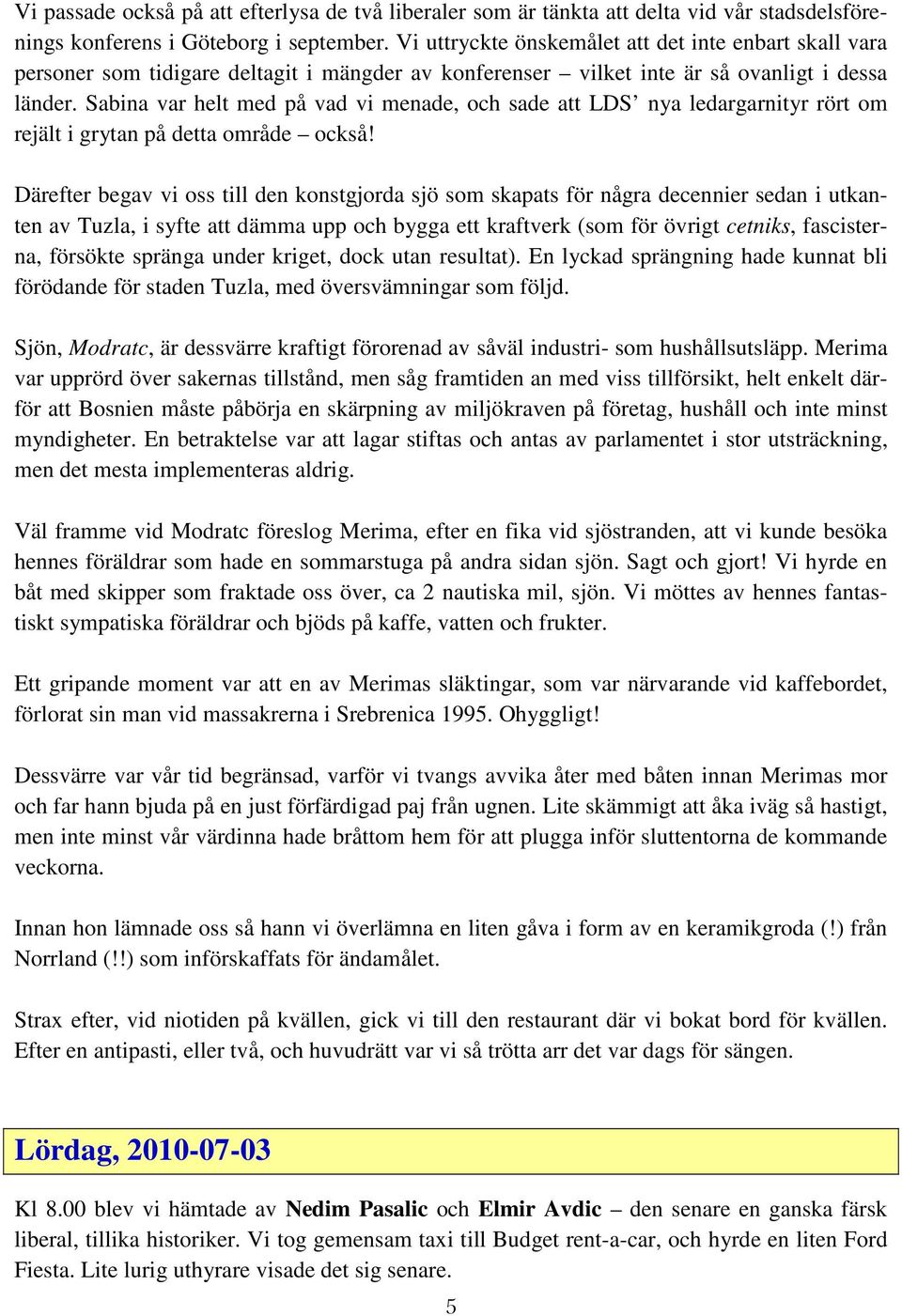 Sabina var helt med på vad vi menade, och sade att LDS nya ledargarnityr rört om rejält i grytan på detta område också!
