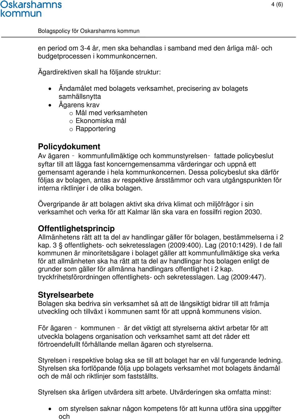 Av ägaren kommunfullmäktige och kommunstyrelsen fattade policybeslut syftar till att lägga fast koncerngemensamma värderingar och uppnå ett gemensamt agerande i hela kommunkoncernen.