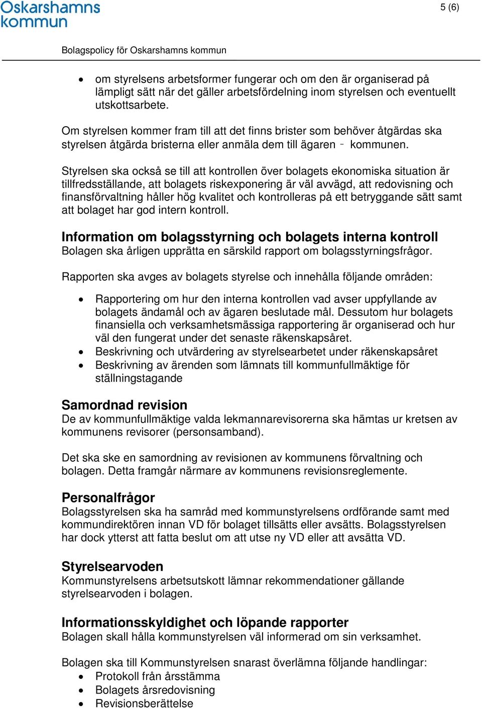 Styrelsen ska också se till att kontrollen över bolagets ekonomiska situation är tillfredsställande, att bolagets riskexponering är väl avvägd, att redovisning och finansförvaltning håller hög