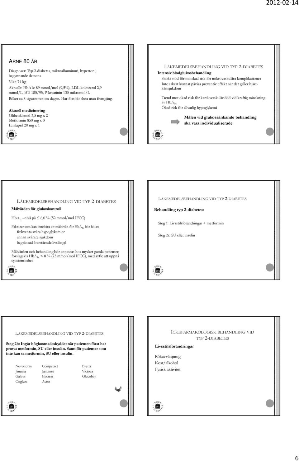 Aktuell medicinering Glibenklamid 3,5 mg x 2 850 mg x 3 Enalapril 20 mg x 1 Intensiv blodglukosbehandling Starkt stöd för minskad risk för mikrovaskulära komplikationer Inte säkert kunnat påvisa