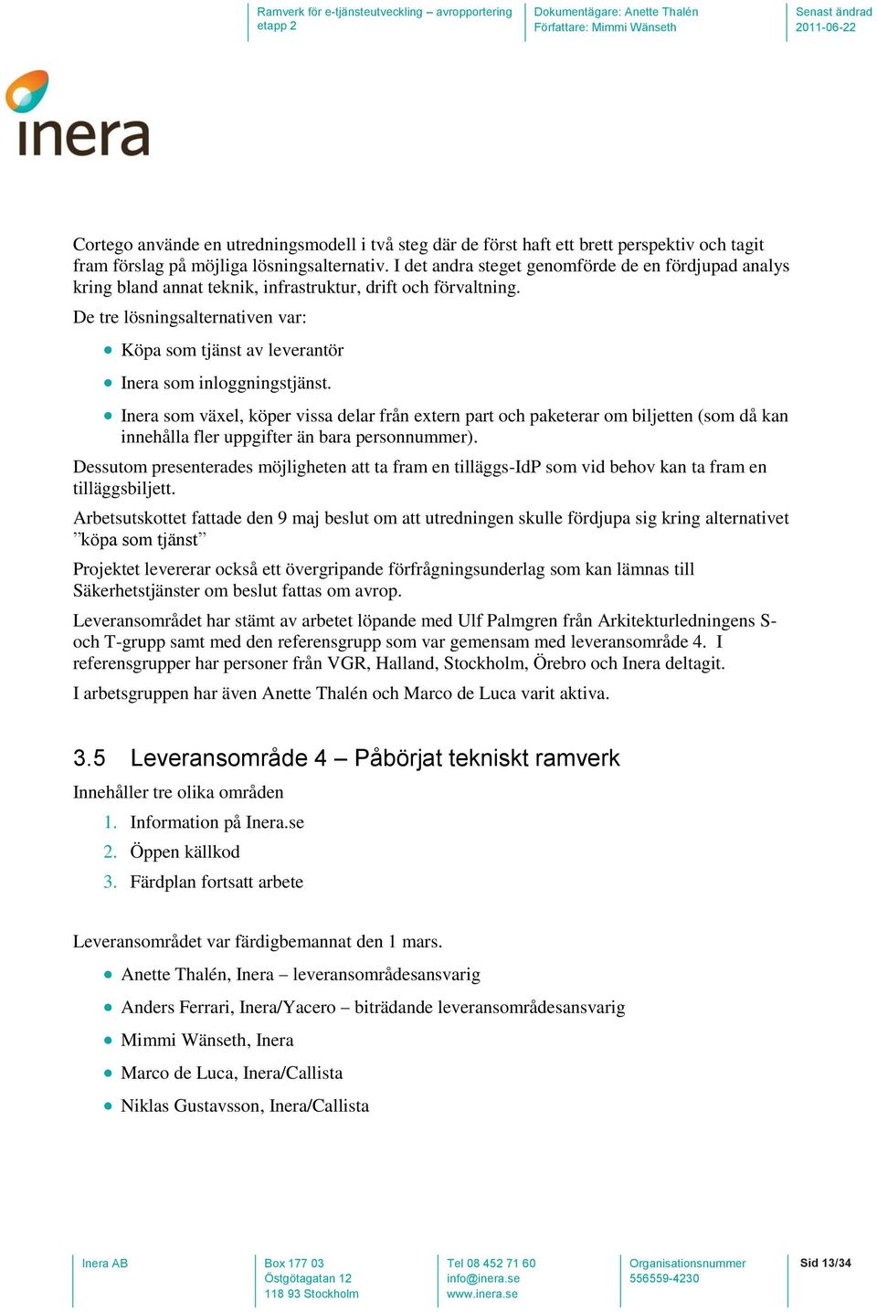 De tre lösningsalternativen var: Köpa som tjänst av leverantör Inera som inloggningstjänst.