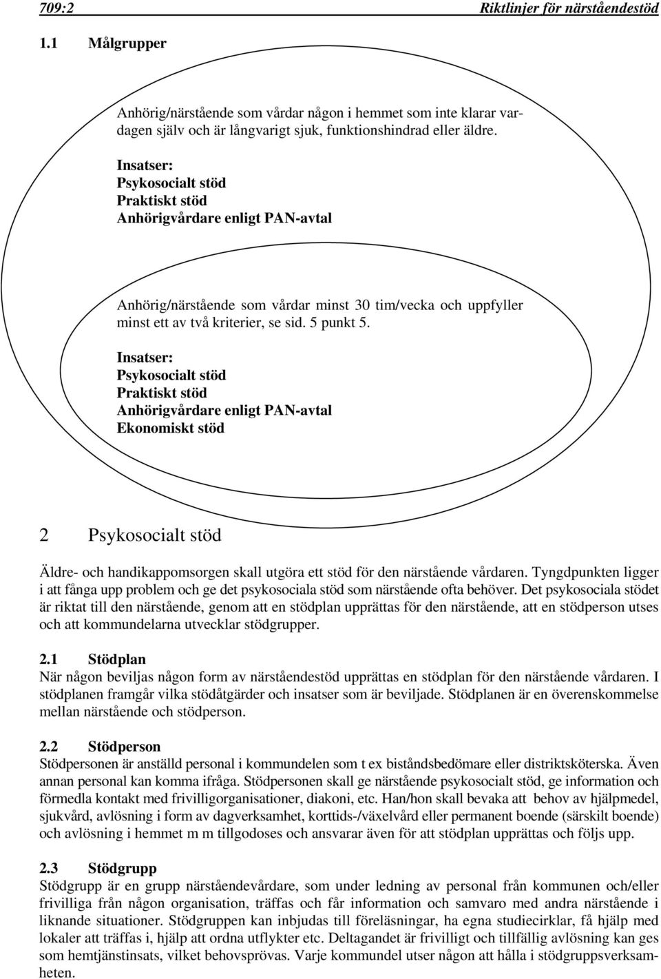 Insatser: Psykosocialt stöd Praktiskt stöd Ekonomiskt stöd 2 Psykosocialt stöd Äldre- och handikappomsorgen skall utgöra ett stöd för den närstående vårdaren.