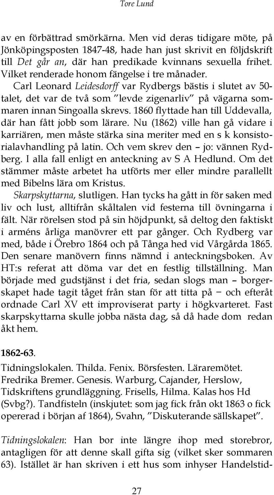 1860 flyttade han till Uddevalla, där han fått jobb som lärare. Nu (1862) ville han gå vidare i karriären, men måste stärka sina meriter med en s k konsistorialavhandling på latin.
