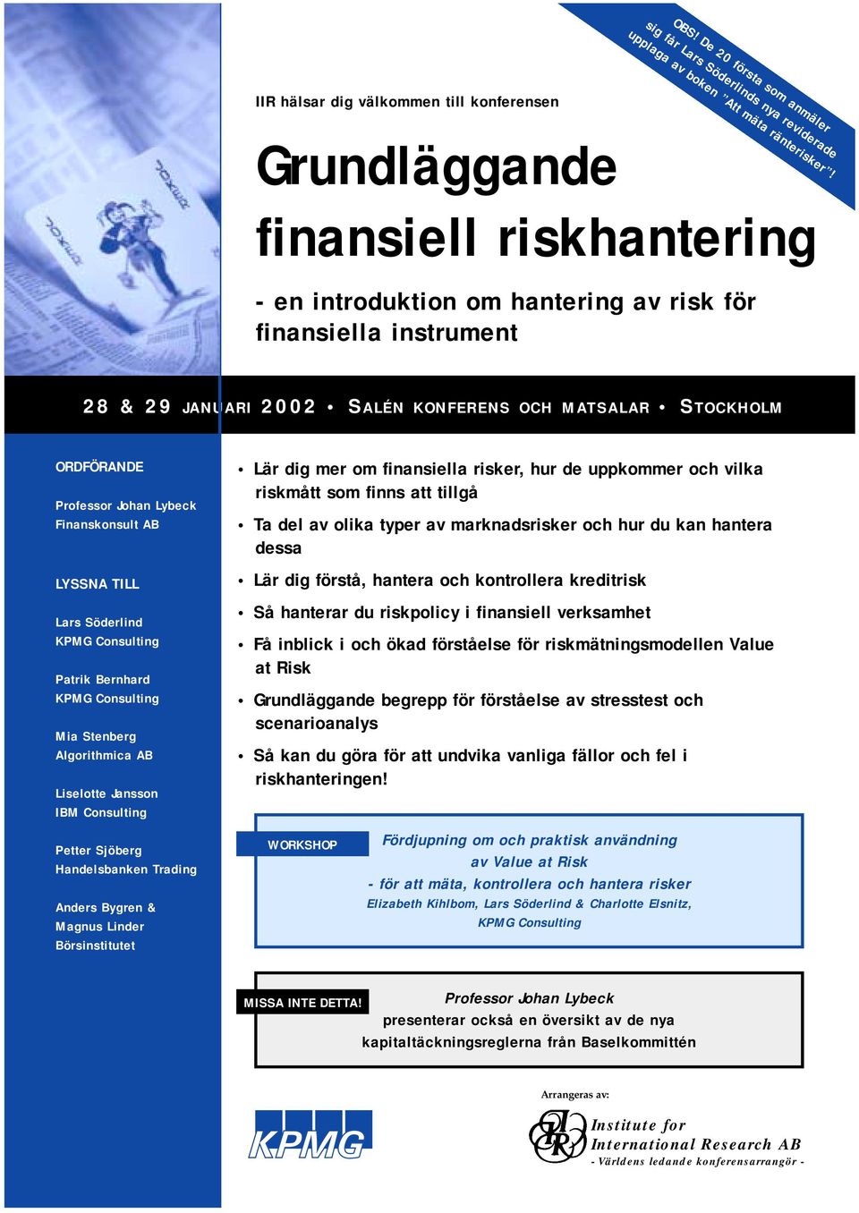 STOCKHOLM ORDFÖRANDE Professor Johan Lybeck Finanskonsult AB LYSSNA TILL Lars Söderlind Patrik Bernhard Mia Stenberg Algorithmica AB Liselotte Jansson IBM Consulting Petter Sjöberg Handelsbanken