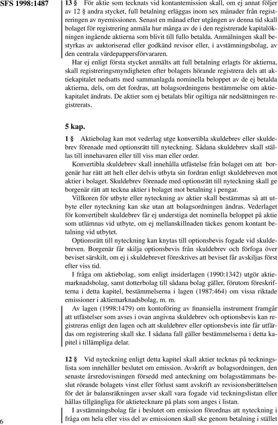 Anmälningen skall bestyrkas av auktoriserad eller godkänd revisor eller, i avstämningsbolag, av den centrala värdepappersförvararen.