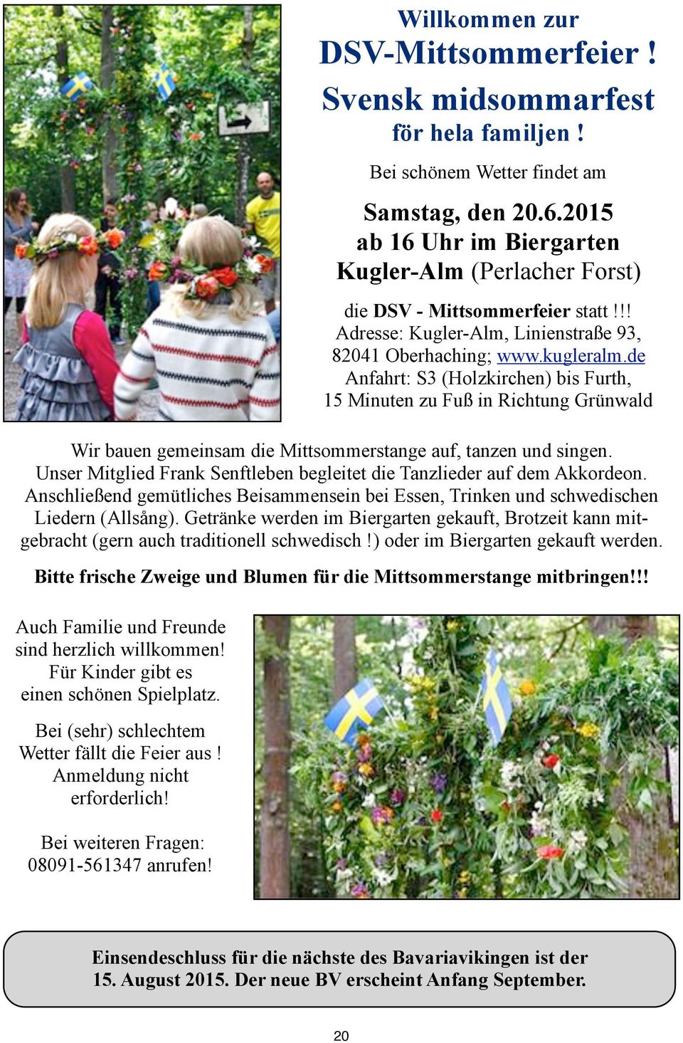 de Anfahrt: S3 (Holzkirchen) bis Furth, 15 Minuten zu Fuß in Richtung Grünwald Wir bauen gemeinsam die Mittsommerstange auf, tanzen und singen.