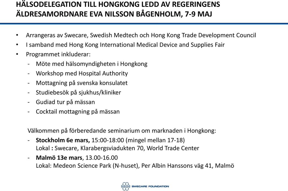 konsulatet - Studiebesök på sjukhus/kliniker - Gudiad tur på mässan - Cocktail mottagning på mässan Välkommen på förberedande seminarium om marknaden i Hongkong: - Stockholm 6e mars,