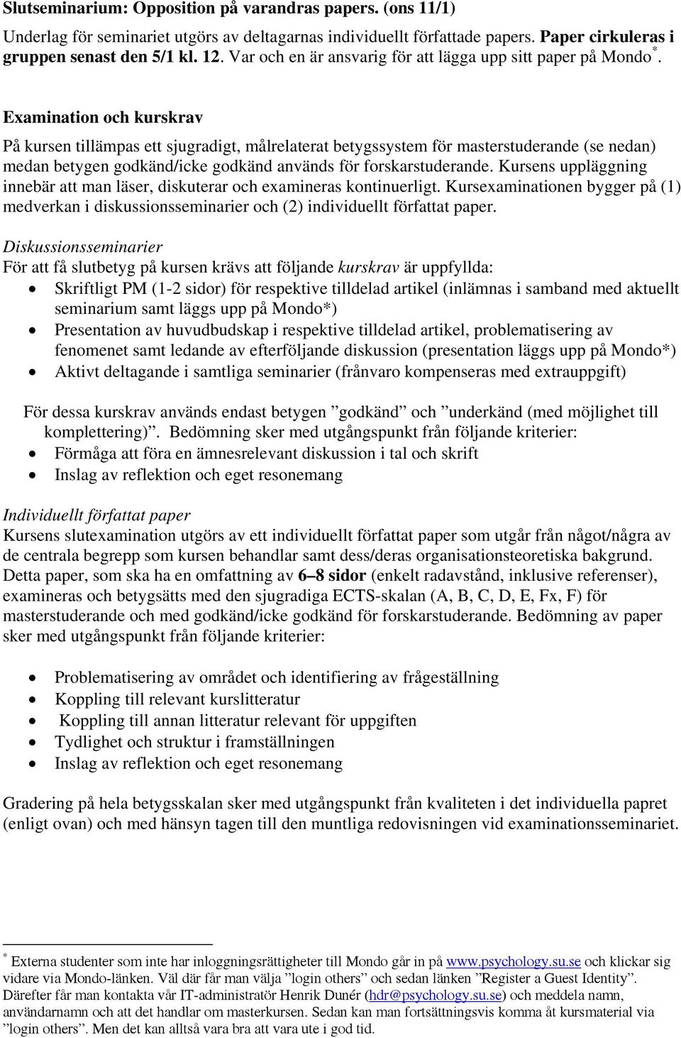 Examination och kurskrav På kursen tillämpas ett sjugradigt, målrelaterat betygssystem för masterstuderande (se nedan) medan betygen godkänd/icke godkänd används för forskarstuderande.