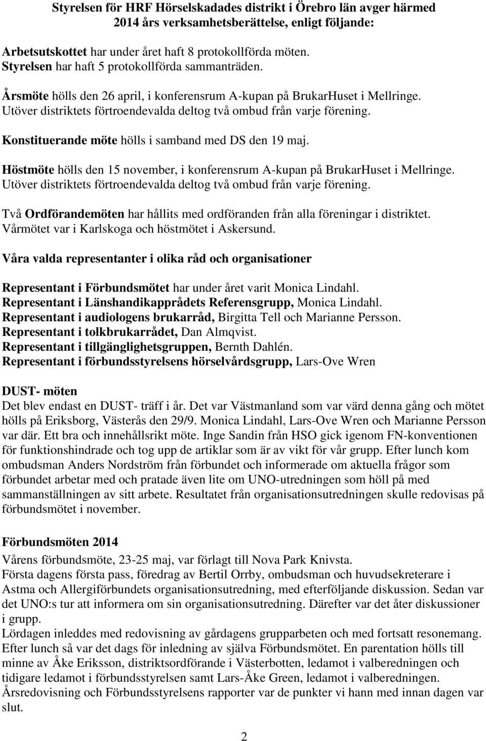 Utöver distriktets förtroendevalda deltog två ombud från varje förening. Konstituerande möte hölls i samband med DS den 19 maj.