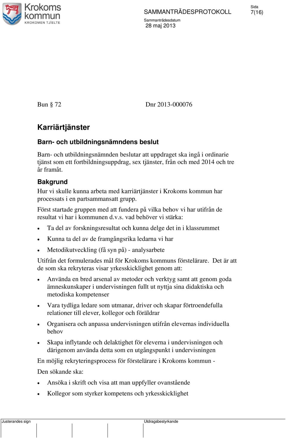 Först startade gruppen med att fundera på vilka behov vi har utifrån de resultat vi har i kommunen d.v.s. vad behöver vi stärka: Ta del av forskningsresultat och kunna delge det in i klassrummet