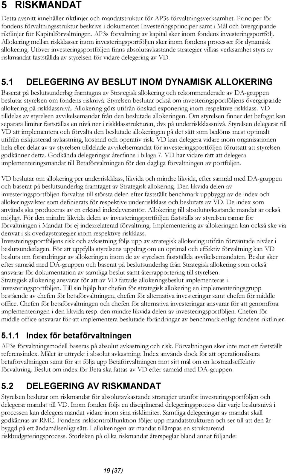AP3s förvaltning av kapital sker inom fondens investeringsportfölj. Allokering mellan riskklasser inom investeringsportföljen sker inom fondens processer för dynamisk allokering.