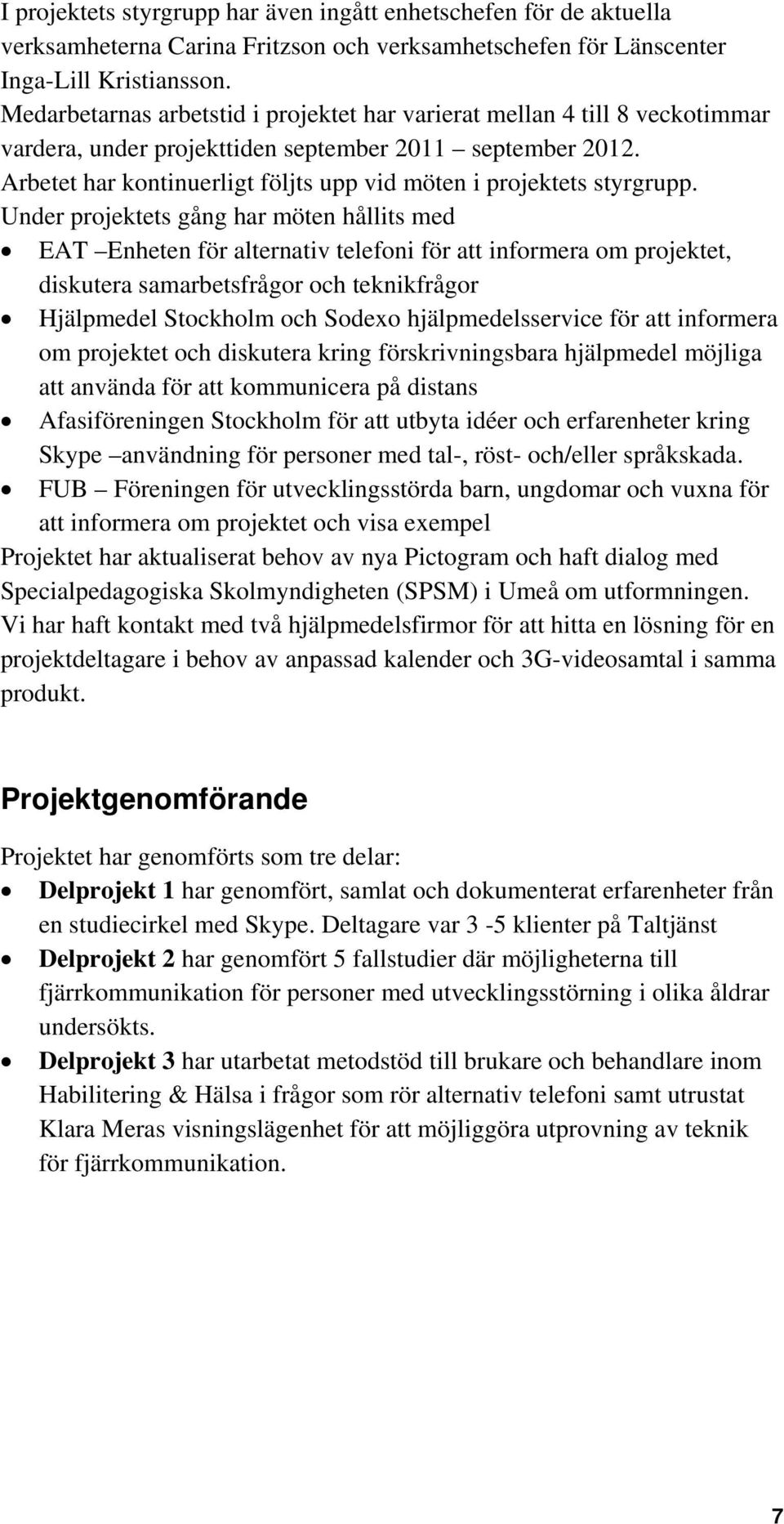 Arbetet har kontinuerligt följts upp vid möten i projektets styrgrupp.