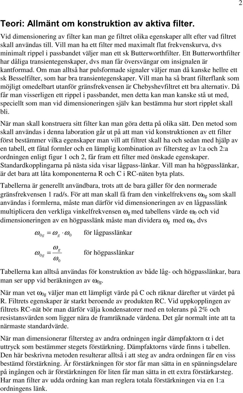 Ett Butterworthfilter har dåliga transientegenskaper, dvs man får översvängar om insignalen är kantformad.