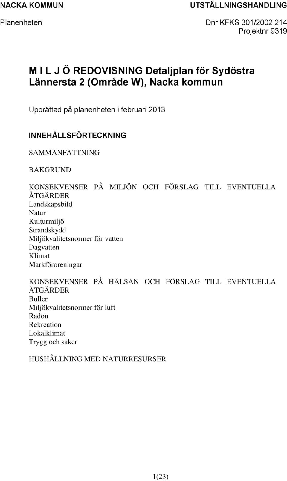 ÅTGÄRDER Landskapsbild Natur Kulturmiljö Strandskydd Miljökvalitetsnormer för vatten Dagvatten Klimat Markföroreningar KONSEKVENSER PÅ HÄLSAN
