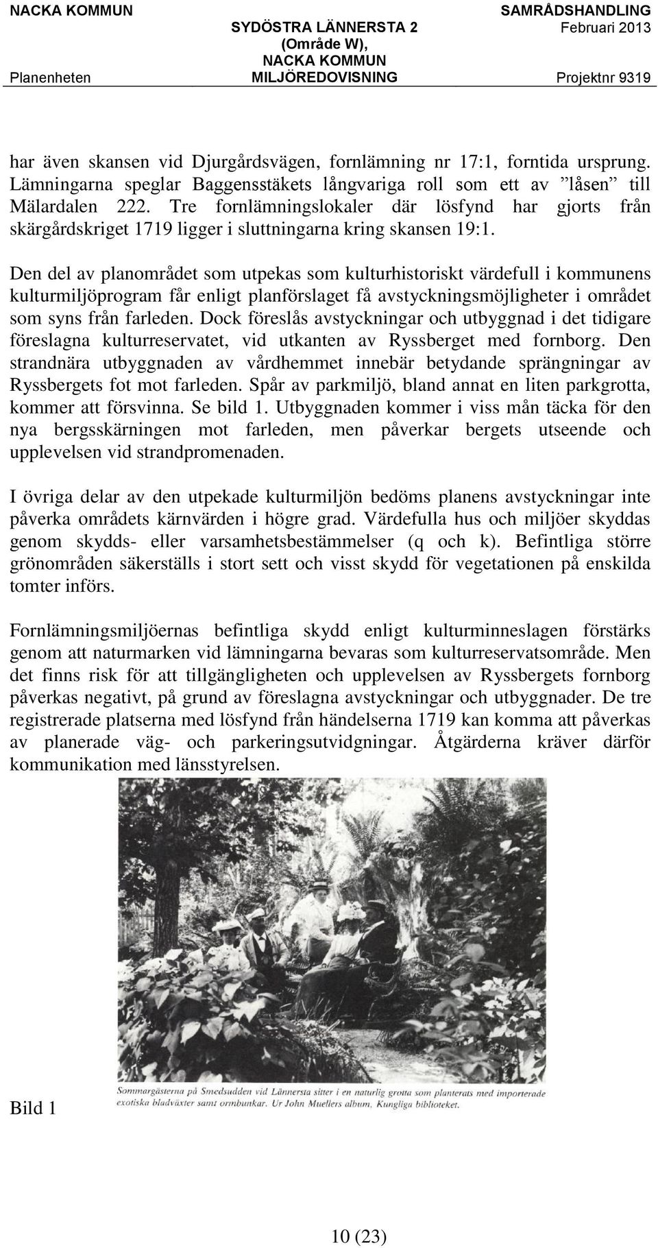 Den del av planområdet som utpekas som kulturhistoriskt värdefull i kommunens kulturmiljöprogram får enligt planförslaget få avstyckningsmöjligheter i området som syns från farleden.