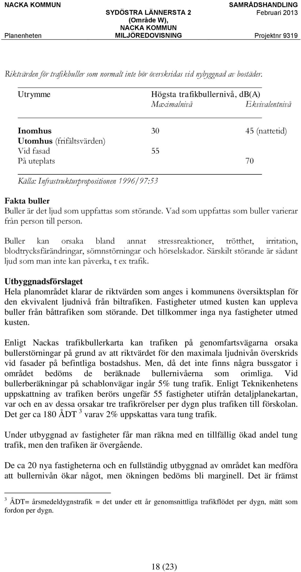 buller Buller är det ljud som uppfattas som störande. Vad som uppfattas som buller varierar från person till person.
