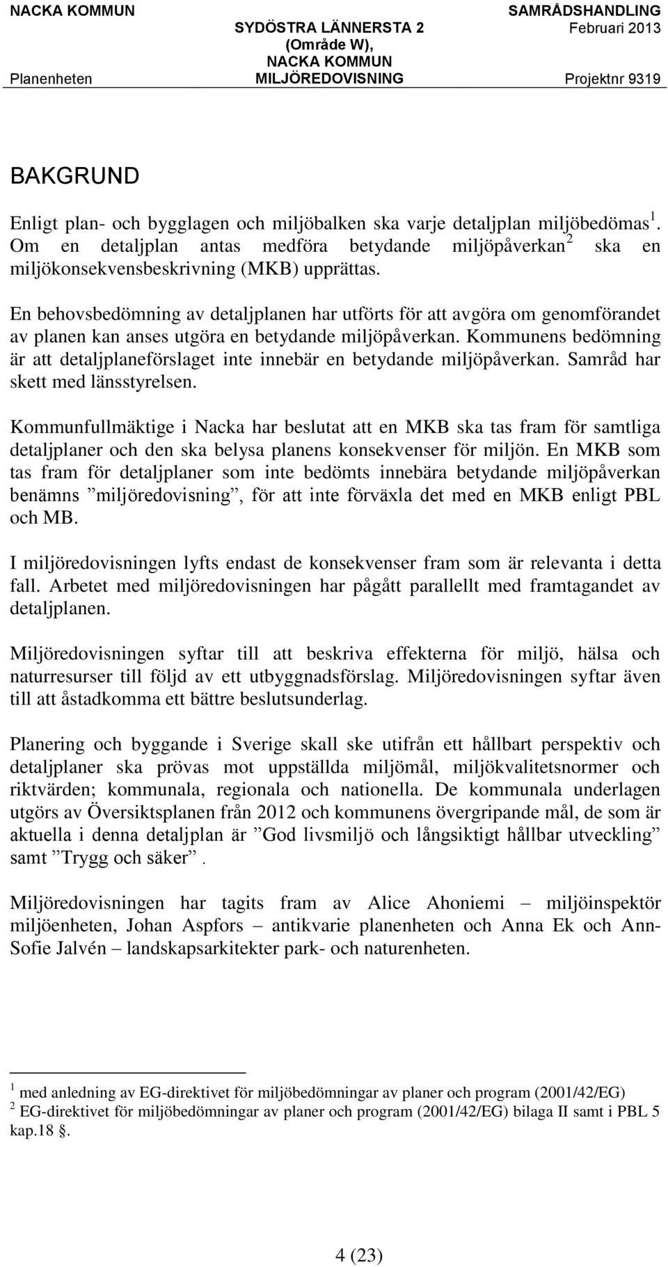 Kommunens bedömning är att detaljplaneförslaget inte innebär en betydande miljöpåverkan. Samråd har skett med länsstyrelsen.