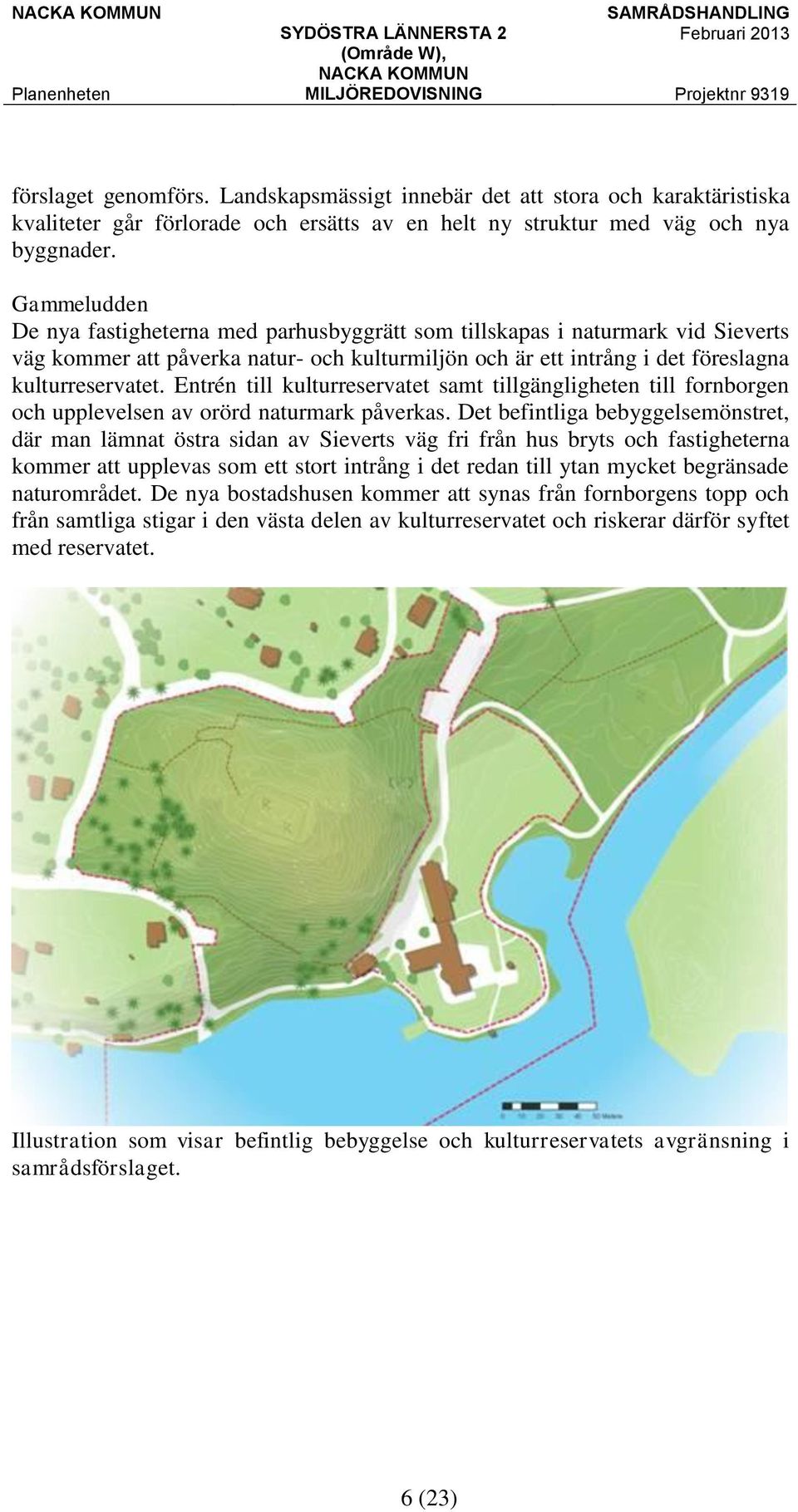 Entrén till kulturreservatet samt tillgängligheten till fornborgen och upplevelsen av orörd naturmark påverkas.