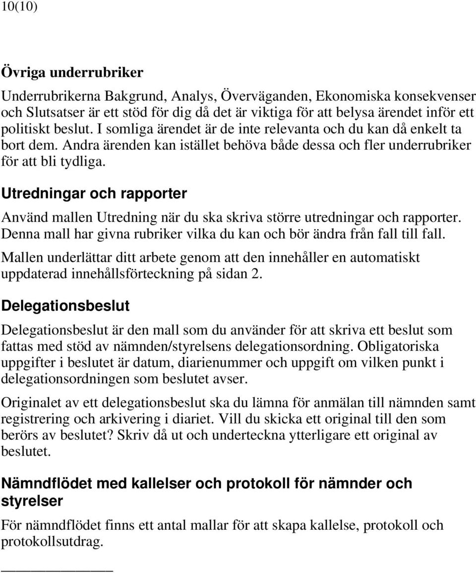 Utredningar och rapporter Använd mallen Utredning när du ska skriva större utredningar och rapporter. Denna mall har givna rubriker vilka du kan och bör ändra från fall till fall.