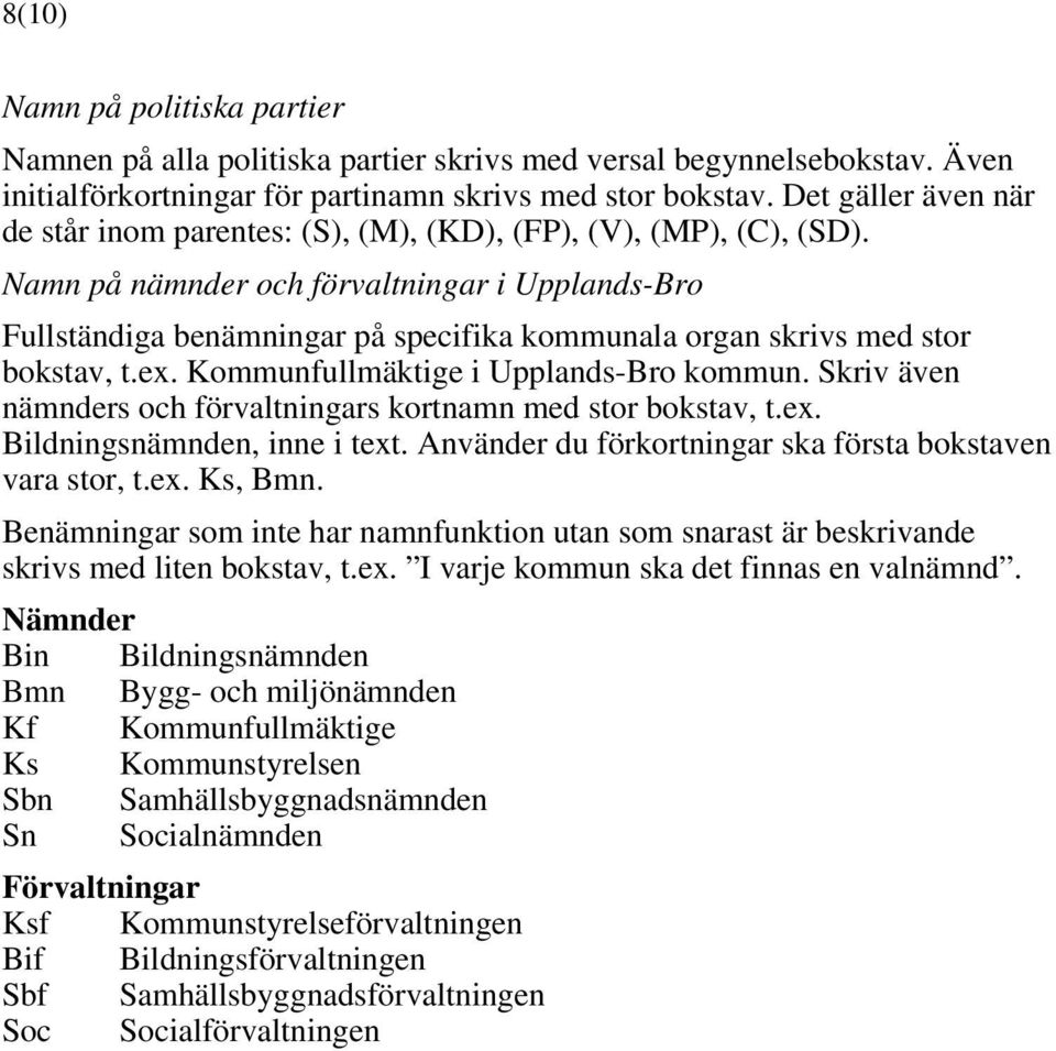 Namn på nämnder och förvaltningar i Upplands-Bro Fullständiga benämningar på specifika kommunala organ skrivs med stor bokstav, t.ex. Kommunfullmäktige i Upplands-Bro kommun.