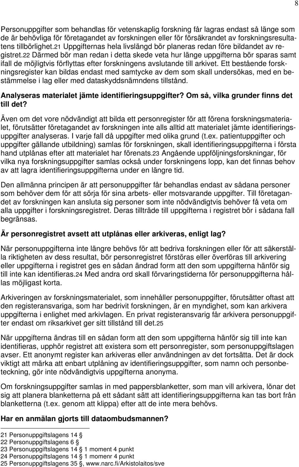 22 Därmed bör man redan i detta skede veta hur länge uppgifterna bör sparas samt ifall de möjligtvis förflyttas efter forskningens avslutande till arkivet.