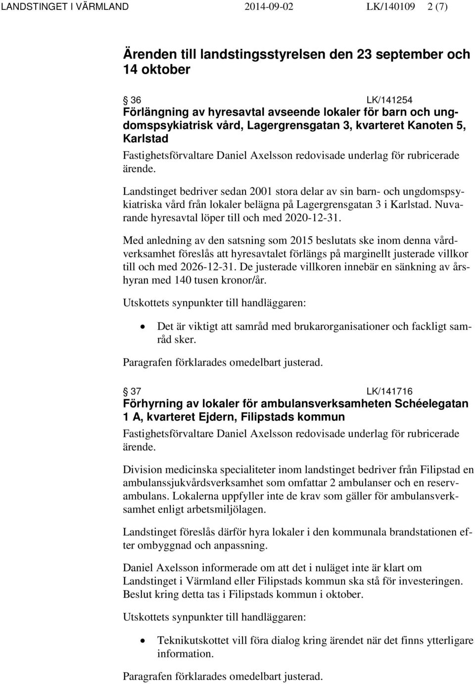 barn- och ungdomspsykiatriska vård från lokaler belägna på Lagergrensgatan 3 i Karlstad. Nuvarande hyresavtal löper till och med 2020-12-31.