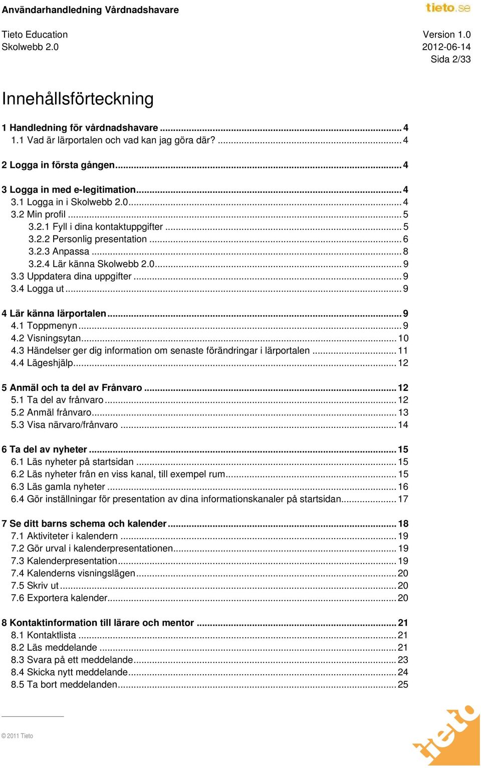 .. 9 4 Lär känna lärportalen... 9 4.1 Toppmenyn... 9 4.2 Visningsytan... 10 4.3 Händelser ger dig information om senaste förändringar i lärportalen... 11 4.4 Lägeshjälp.