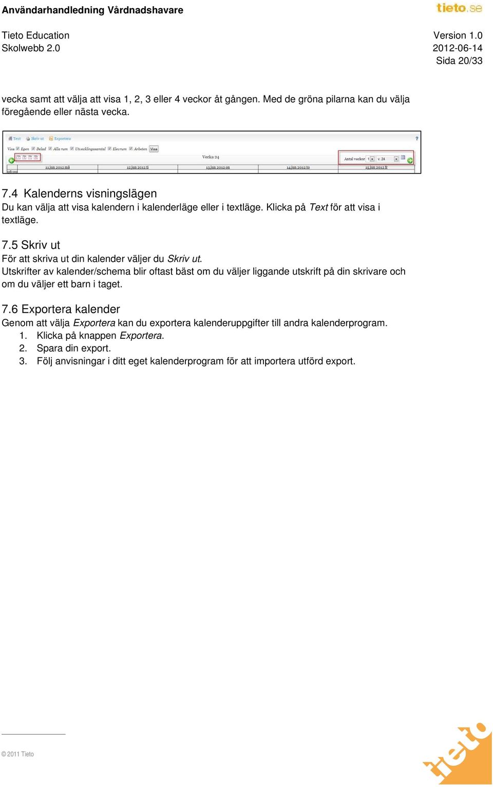 5 Skriv ut För att skriva ut din kalender väljer du Skriv ut.