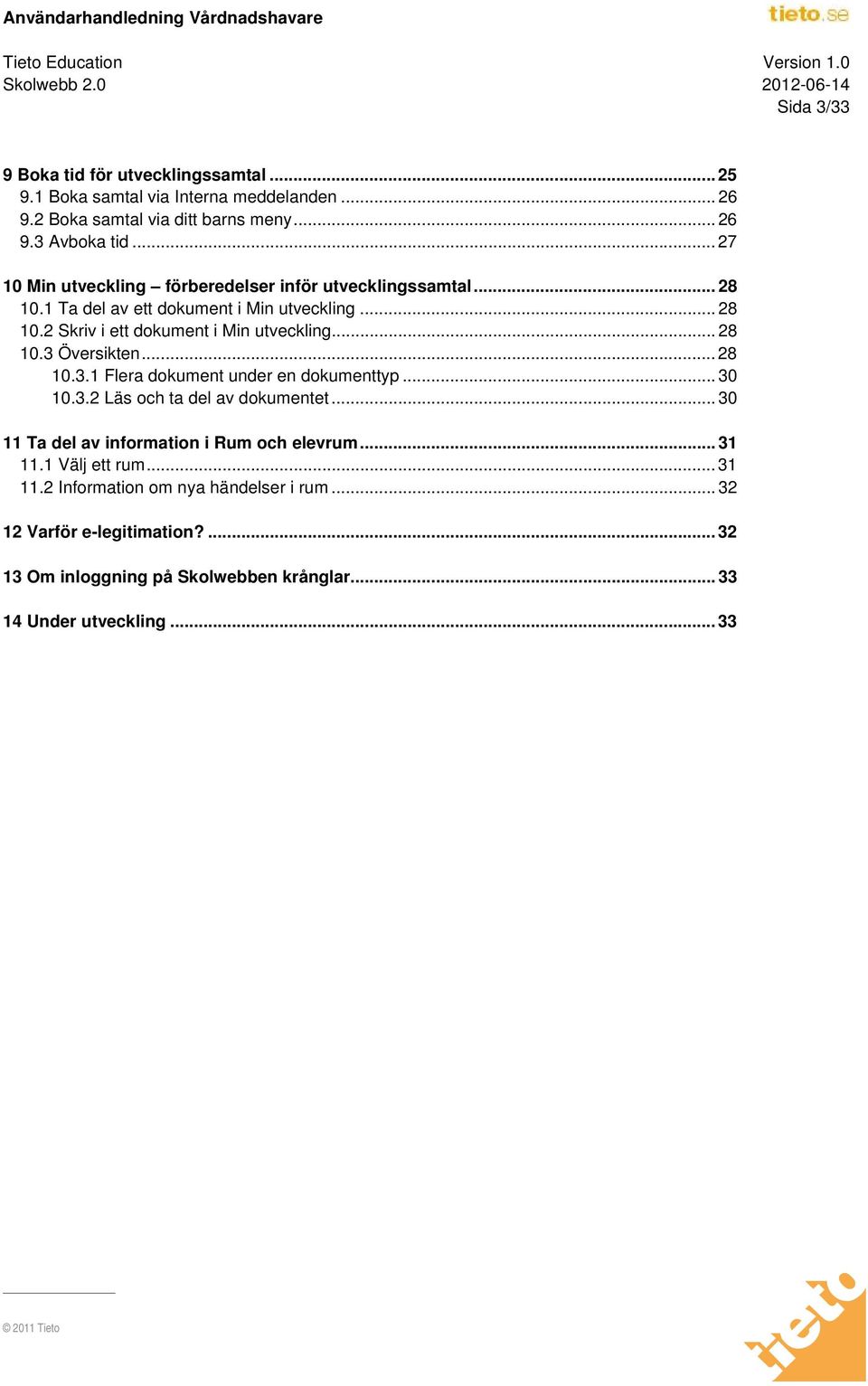 .. 28 10.3 Översikten... 28 10.3.1 Flera dokument under en dokumenttyp... 30 10.3.2 Läs och ta del av dokumentet... 30 11 Ta del av information i Rum och elevrum.
