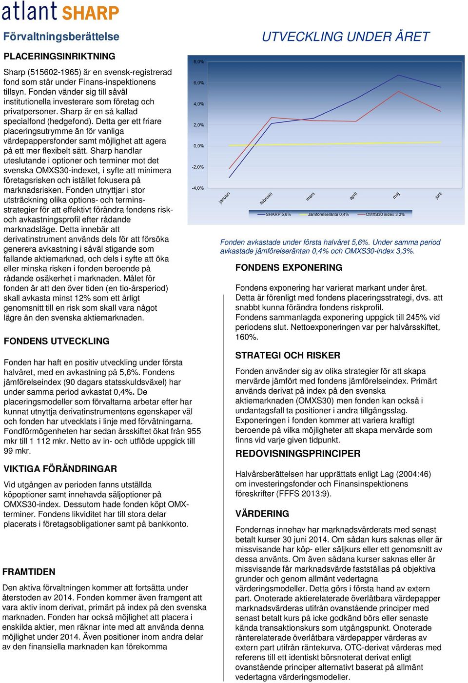 Detta ger ett friare placeringsutrymme än för vanliga värdepappersfonder samt möjlighet att agera på ett mer flexibelt sätt.