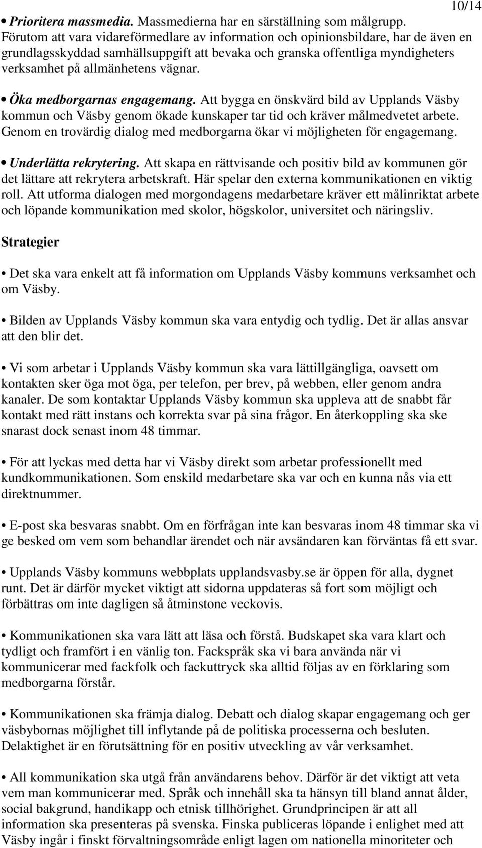 Öka medborgarnas engagemang. Att bygga en önskvärd bild av Upplands Väsby kommun och Väsby genom ökade kunskaper tar tid och kräver målmedvetet arbete.