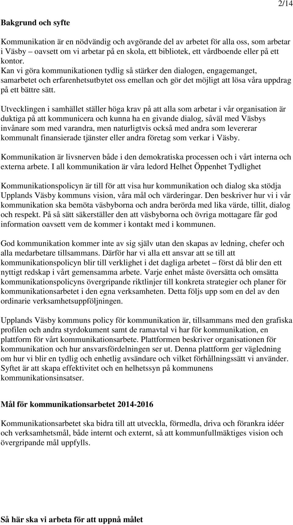 Utvecklingen i samhället ställer höga krav på att alla som arbetar i vår organisation är duktiga på att kommunicera och kunna ha en givande dialog, såväl med Väsbys invånare som med varandra, men