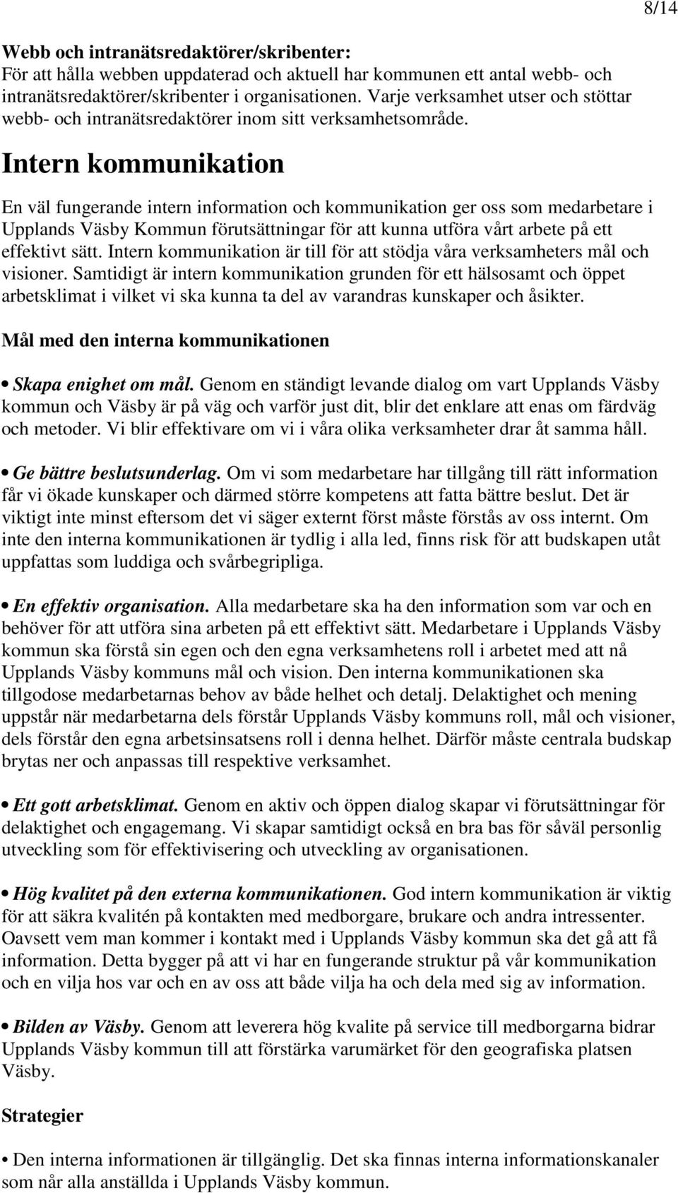 Intern kommunikation En väl fungerande intern information och kommunikation ger oss som medarbetare i Upplands Väsby Kommun förutsättningar för att kunna utföra vårt arbete på ett effektivt sätt.