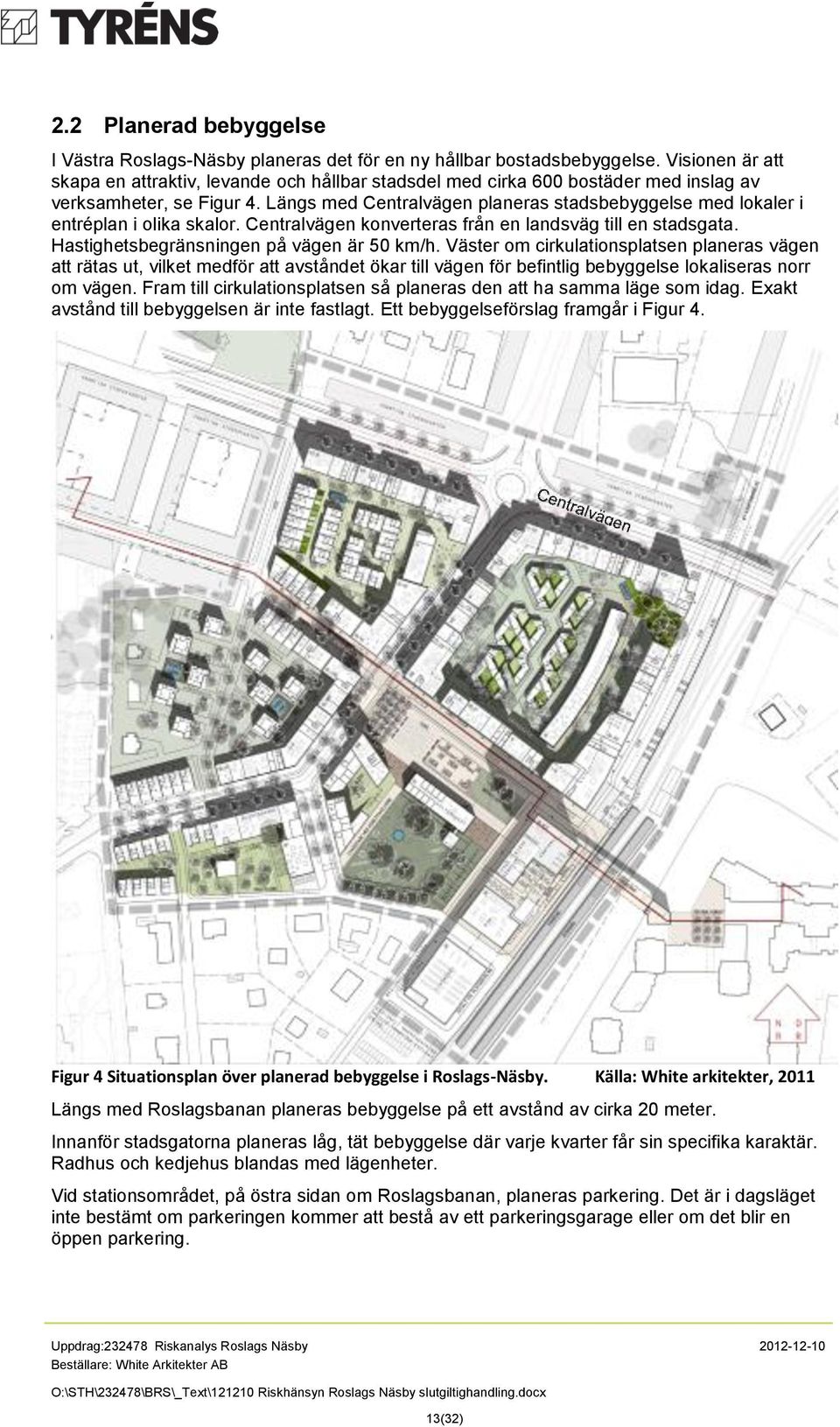 Längs med Centralvägen planeras stadsbebyggelse med lokaler i entréplan i olika skalor. Centralvägen konverteras från en landsväg till en stadsgata. Hastighetsbegränsningen på vägen är 50 km/h.