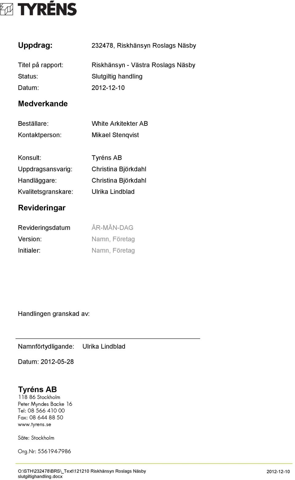 Revideringsdatum Version: Initialer: ÅR-MÅN-DAG Namn, Företag Namn, Företag Handlingen granskad av: Namnförtydligande: Ulrika Lindblad Datum: 2012-05-28 Tyréns AB 118 86 Stockholm