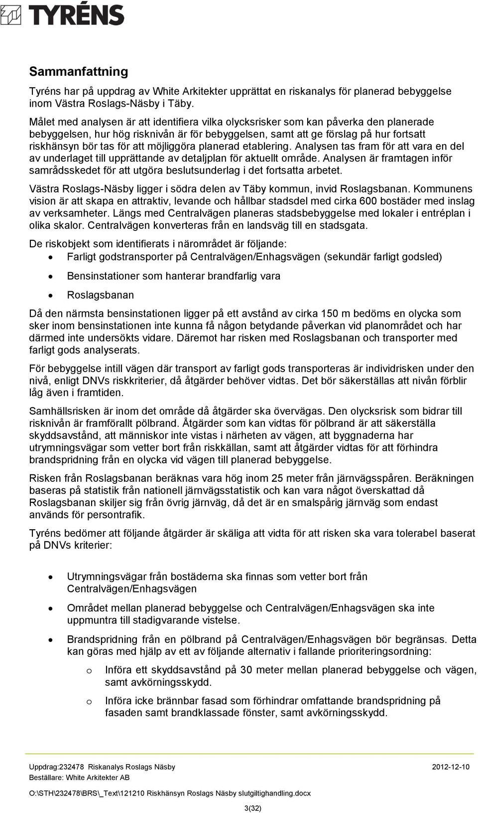 att möjliggöra planerad etablering. Analysen tas fram för att vara en del av underlaget till upprättande av detaljplan för aktuellt område.