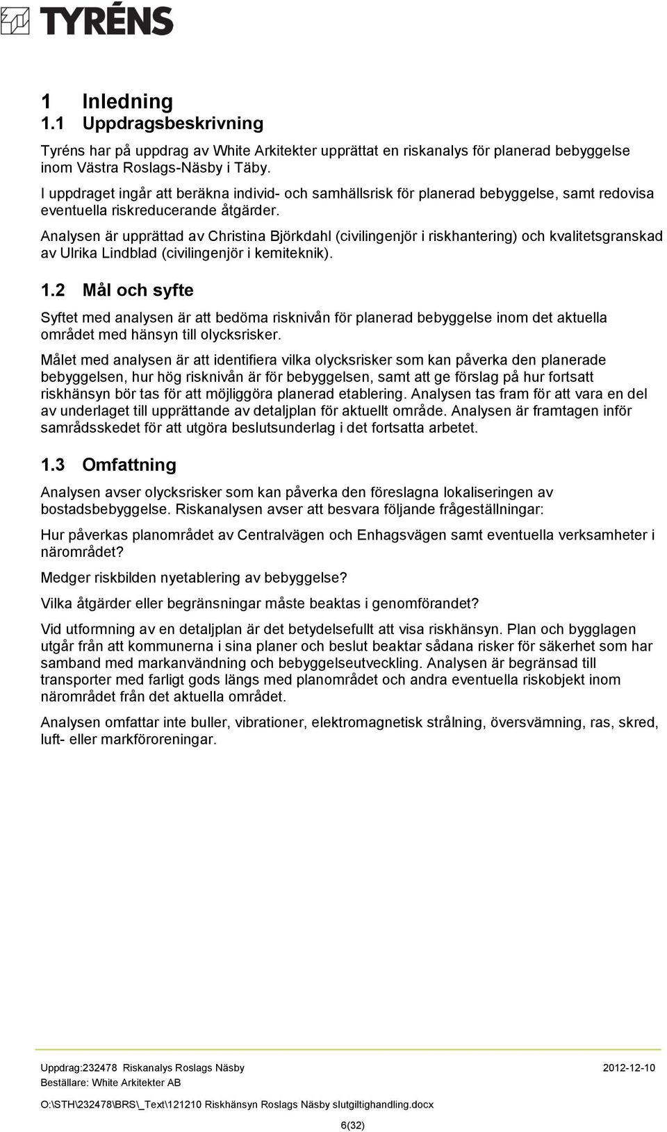 Analysen är upprättad av Christina Björkdahl (civilingenjör i riskhantering) och kvalitetsgranskad av Ulrika Lindblad (civilingenjör i kemiteknik). 1.