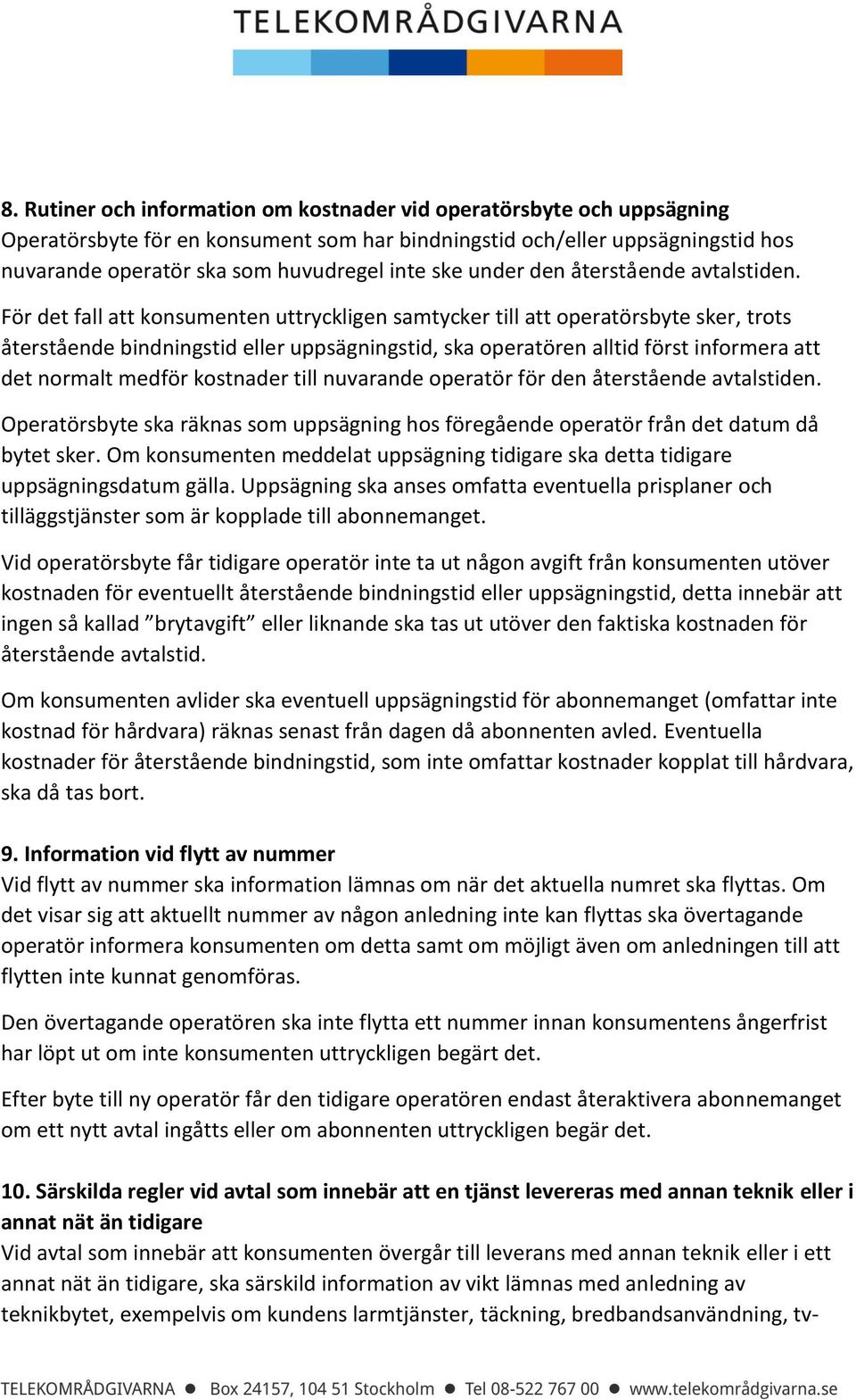 För det fall att konsumenten uttryckligen samtycker till att operatörsbyte sker, trots återstående bindningstid eller uppsägningstid, ska operatören alltid först informera att det normalt medför