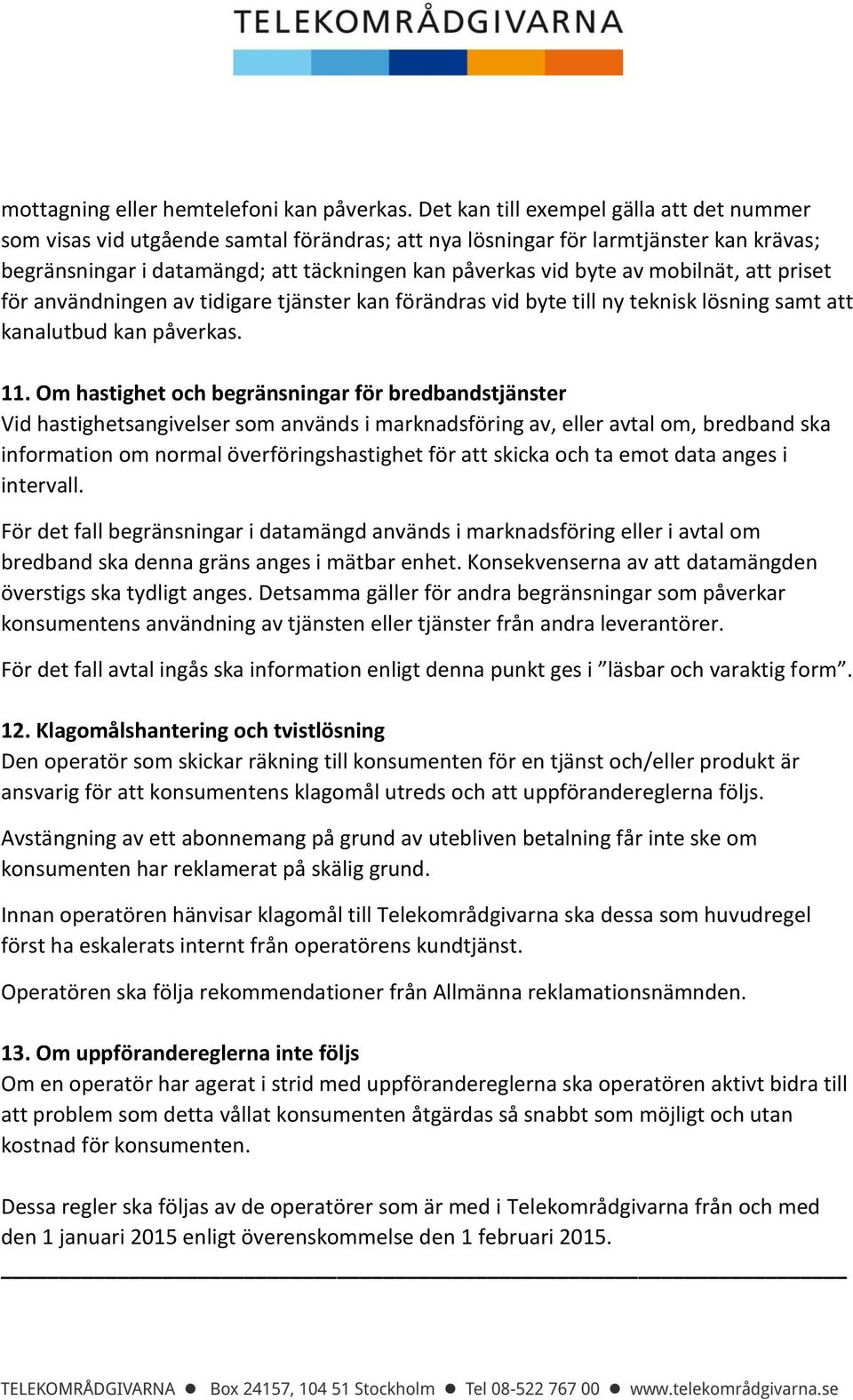 mobilnät, att priset för användningen av tidigare tjänster kan förändras vid byte till ny teknisk lösning samt att kanalutbud kan påverkas. 11.