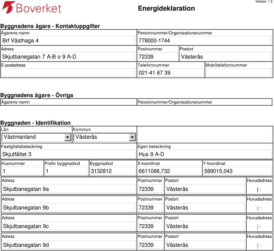 Postnummer Postort E-postadress Telefonnummer 021-41 67 39 Mobiltelefonnummer Byggnadens ägare - Övriga Ägarens namn Personnummer/Organisationsnummer