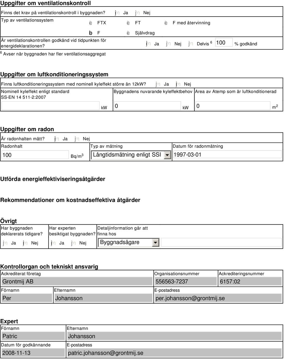 tidpunkten för energideklarationen? i Ja Nej Delvis 6 100 % godkänd Uppgifter om luftkonditioneringssystem Finns luftkonditioneringssystem med nominell kyleffekt större än 12kW?