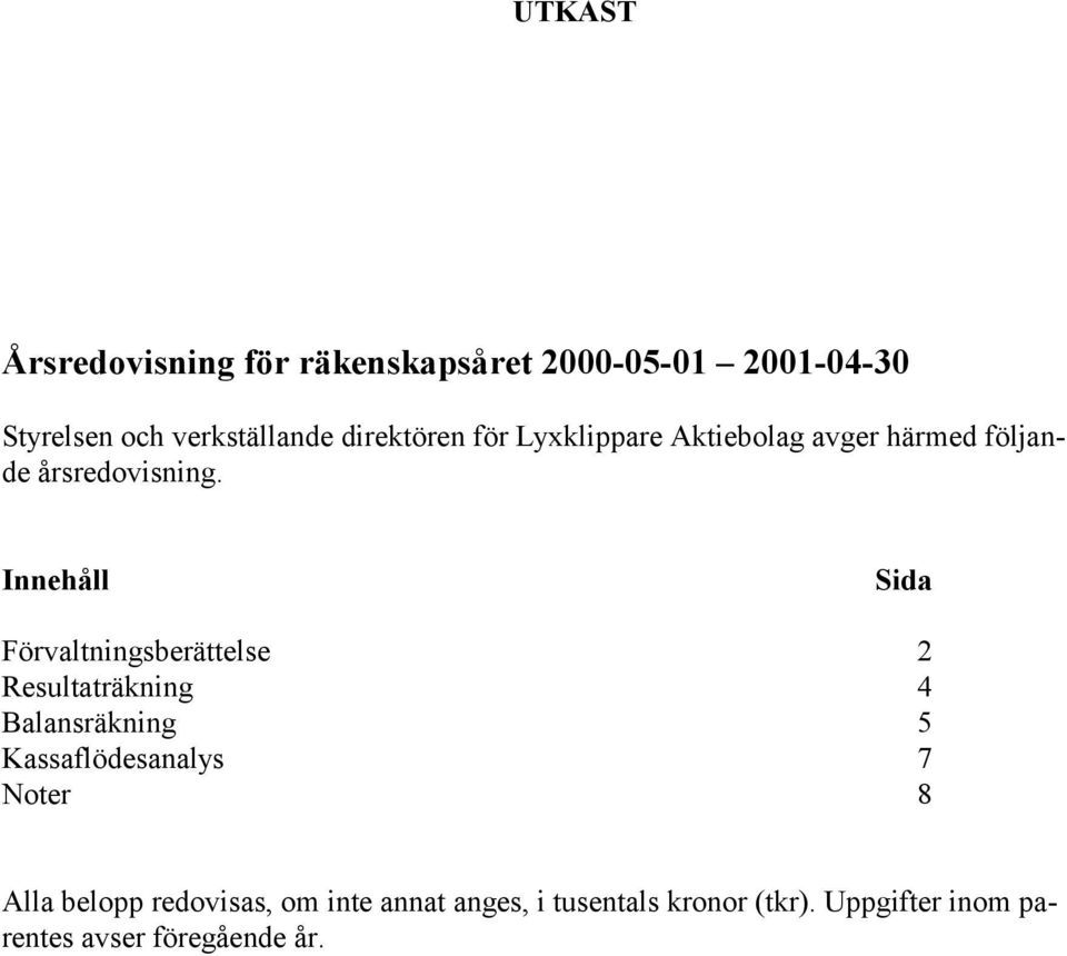 Innehåll Sida Förvaltningsberättelse 2 Resultaträkning 4 Balansräkning 5 Kassaflödesanalys