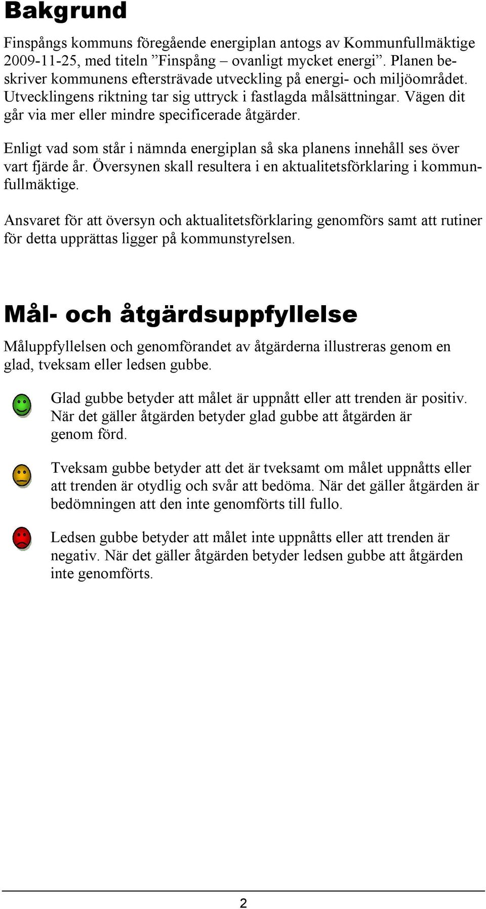 Vägen dit går via mer eller mindre specificerade åtgärder. Enligt vad som står i nämnda energiplan så ska planens innehåll ses över vart fjärde år.