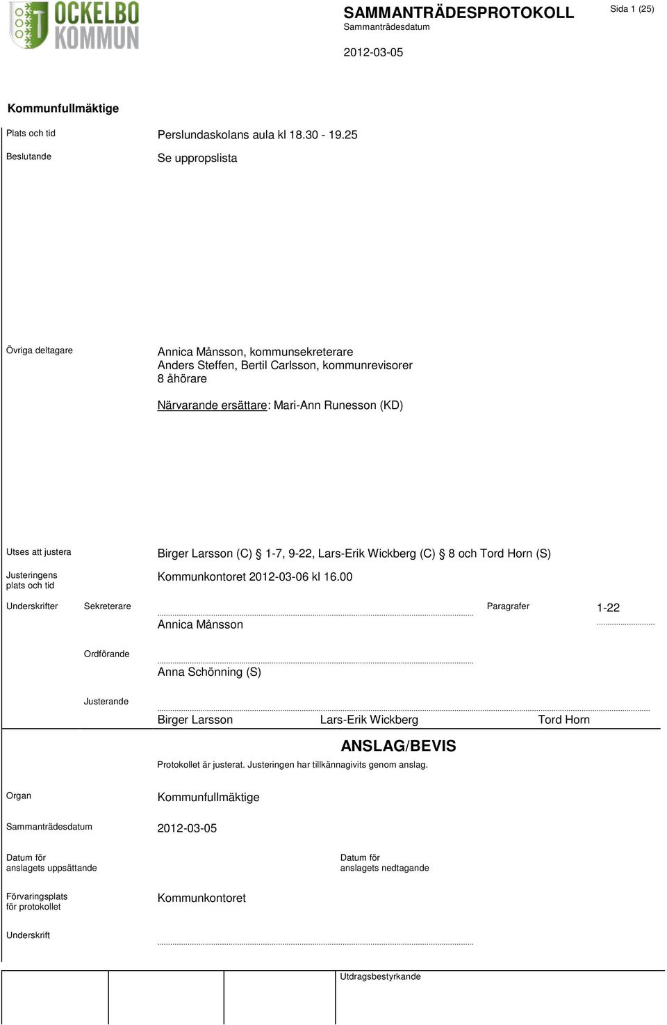 att justera Justeringens plats och tid Underskrifter Sekreterare Birger Larsson (C) 1-7, 9-22, Lars-Erik Wickberg (C) 8 och Tord Horn (S) Kommunkontoret 2012-03-06 kl 16.00.