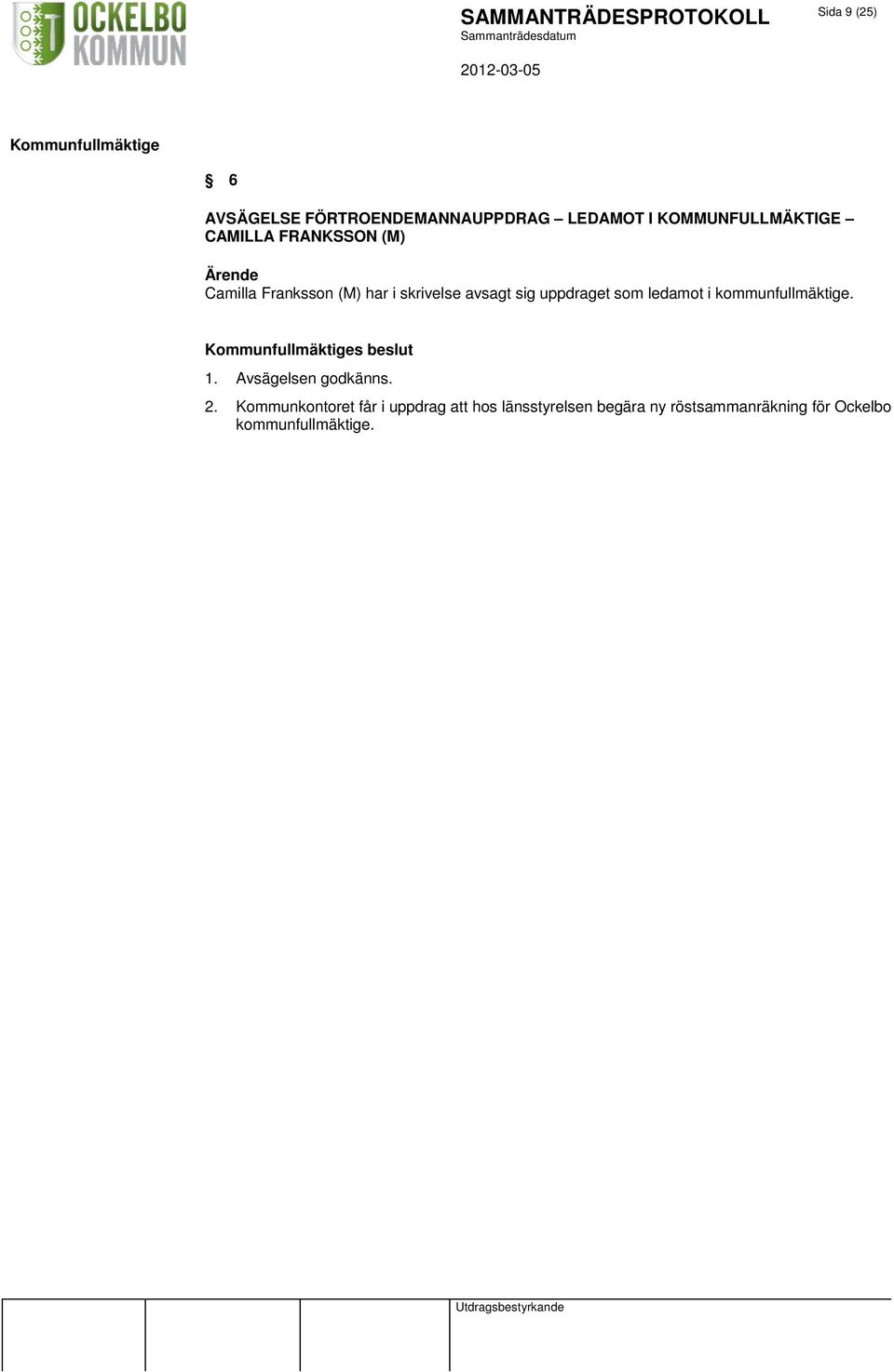 ledamot i kommunfullmäktige. s beslut 1. Avsägelsen godkänns. 2.