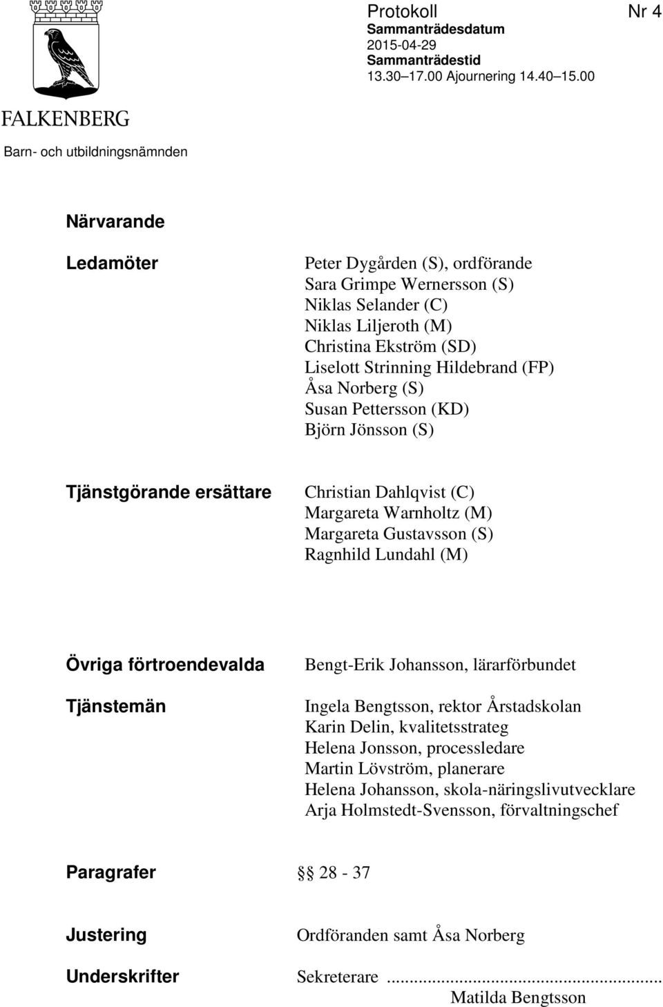 Hildebrand (FP) Åsa Norberg (S) Susan Pettersson (KD) Björn Jönsson (S) Tjänstgörande ersättare Christian Dahlqvist (C) Margareta Warnholtz (M) Margareta Gustavsson (S) Ragnhild Lundahl (M) Övriga